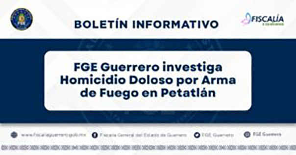 #CarpetaDeInvestigación 📍#FGEGuerrero investiga Homicidio Doloso por Arma de Fuego en Petatlán.